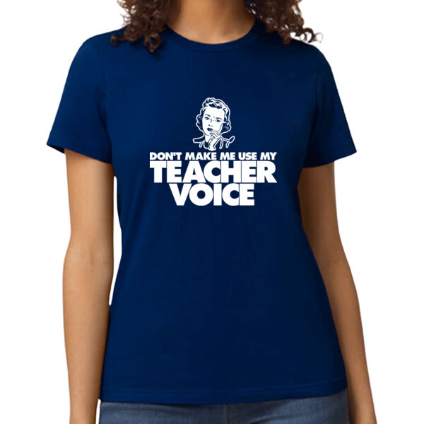 Don't Make Me Use My Teacher Voice Women's T Shirt Thumbnail
